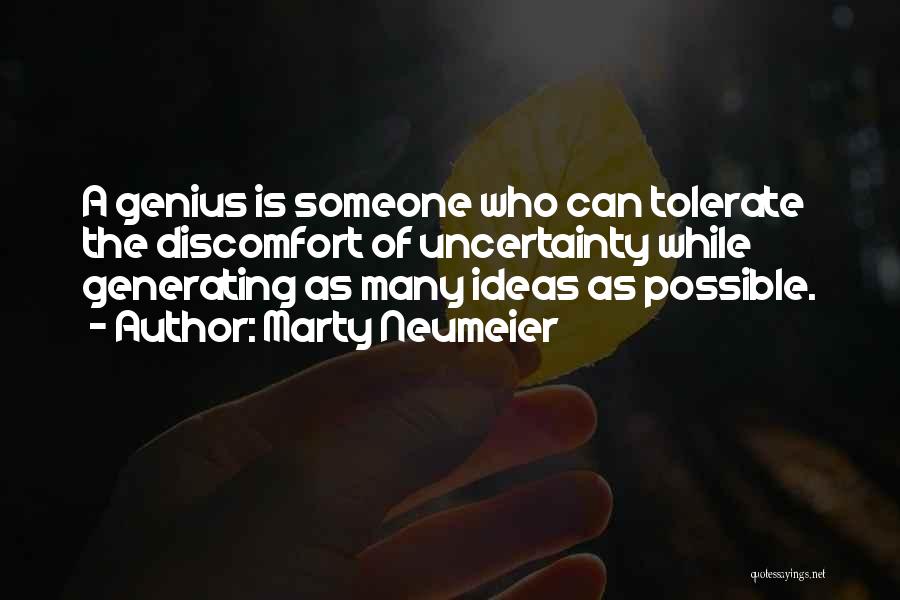 Marty Neumeier Quotes: A Genius Is Someone Who Can Tolerate The Discomfort Of Uncertainty While Generating As Many Ideas As Possible.