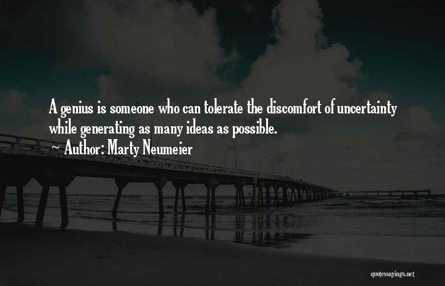 Marty Neumeier Quotes: A Genius Is Someone Who Can Tolerate The Discomfort Of Uncertainty While Generating As Many Ideas As Possible.