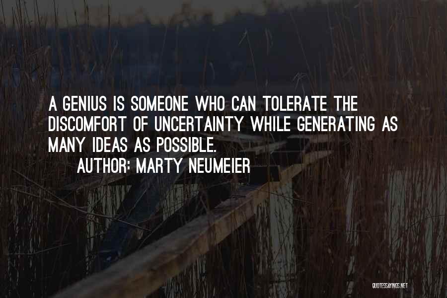 Marty Neumeier Quotes: A Genius Is Someone Who Can Tolerate The Discomfort Of Uncertainty While Generating As Many Ideas As Possible.