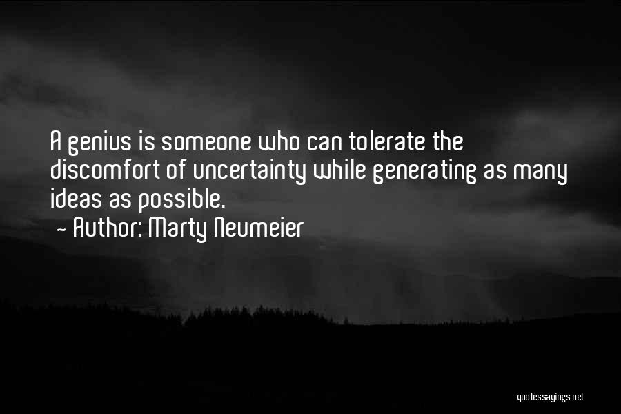Marty Neumeier Quotes: A Genius Is Someone Who Can Tolerate The Discomfort Of Uncertainty While Generating As Many Ideas As Possible.