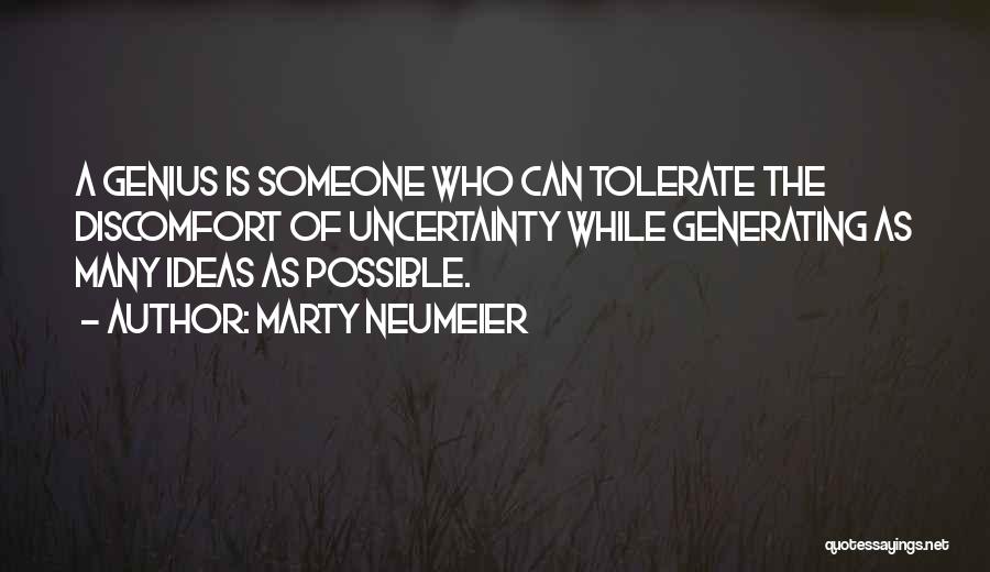 Marty Neumeier Quotes: A Genius Is Someone Who Can Tolerate The Discomfort Of Uncertainty While Generating As Many Ideas As Possible.