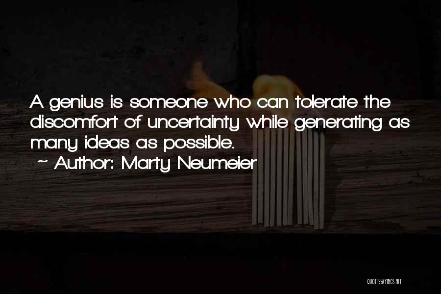 Marty Neumeier Quotes: A Genius Is Someone Who Can Tolerate The Discomfort Of Uncertainty While Generating As Many Ideas As Possible.