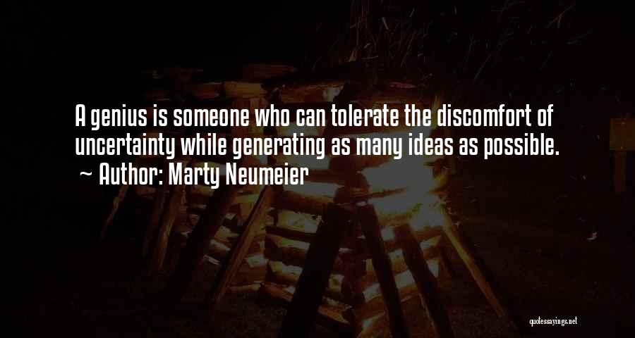 Marty Neumeier Quotes: A Genius Is Someone Who Can Tolerate The Discomfort Of Uncertainty While Generating As Many Ideas As Possible.