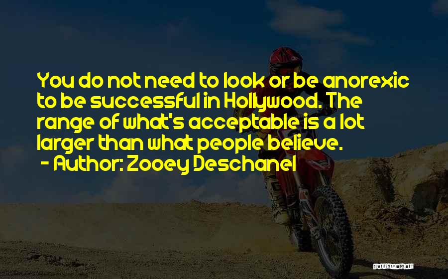 Zooey Deschanel Quotes: You Do Not Need To Look Or Be Anorexic To Be Successful In Hollywood. The Range Of What's Acceptable Is