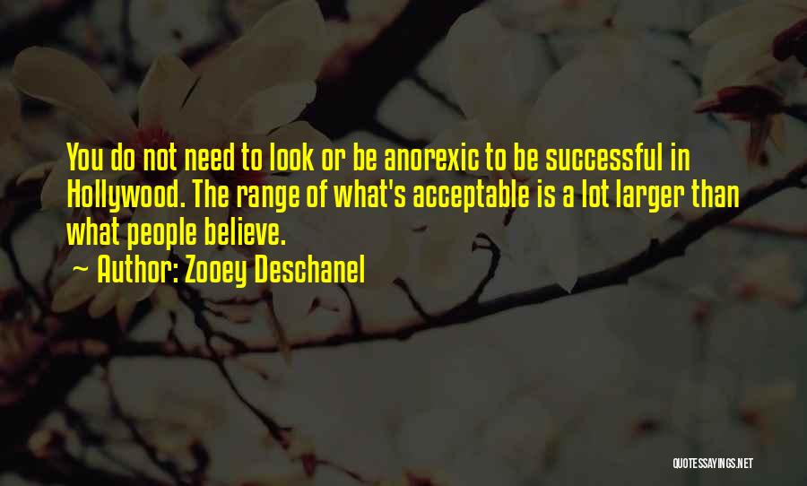 Zooey Deschanel Quotes: You Do Not Need To Look Or Be Anorexic To Be Successful In Hollywood. The Range Of What's Acceptable Is