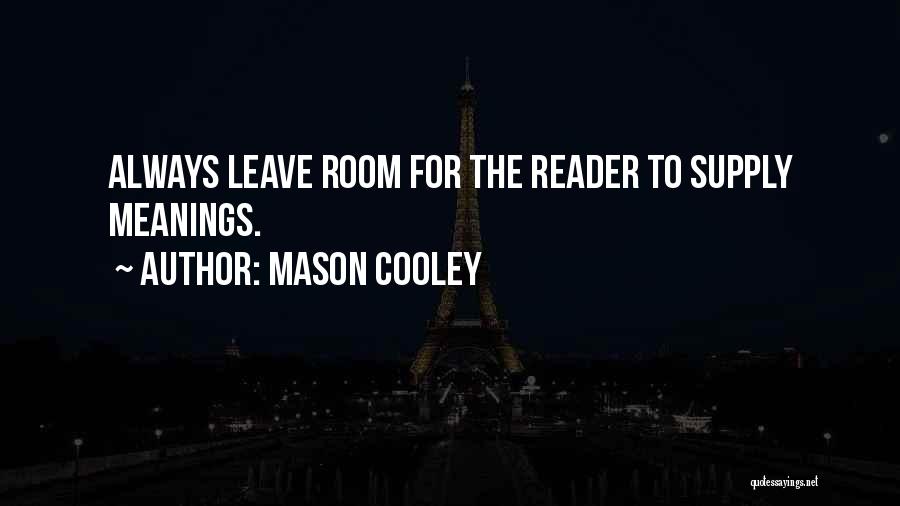 Mason Cooley Quotes: Always Leave Room For The Reader To Supply Meanings.