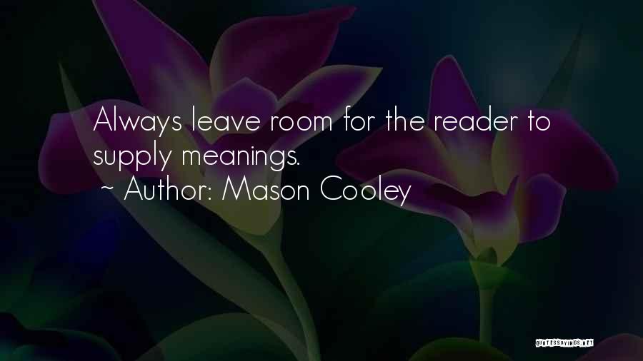 Mason Cooley Quotes: Always Leave Room For The Reader To Supply Meanings.