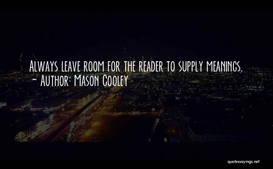 Mason Cooley Quotes: Always Leave Room For The Reader To Supply Meanings.