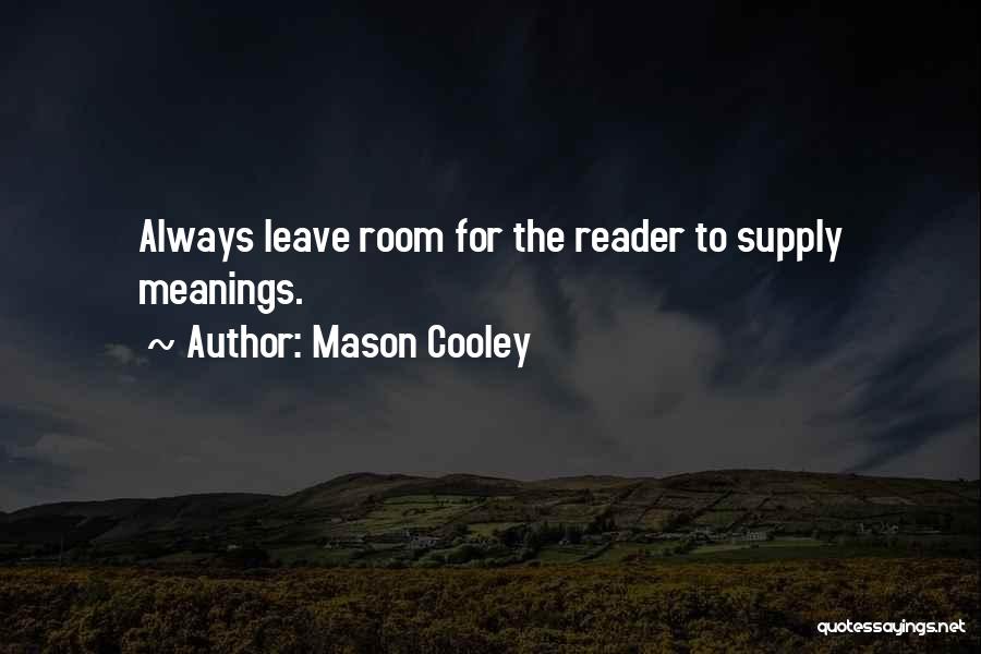 Mason Cooley Quotes: Always Leave Room For The Reader To Supply Meanings.