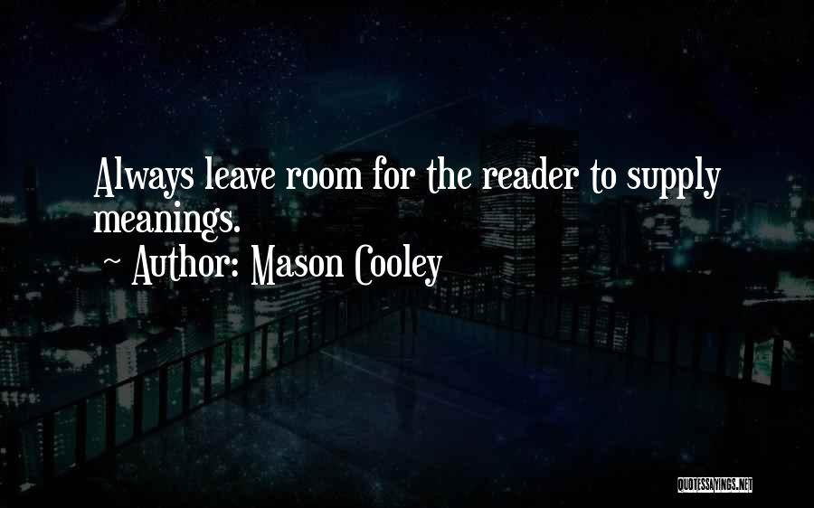 Mason Cooley Quotes: Always Leave Room For The Reader To Supply Meanings.