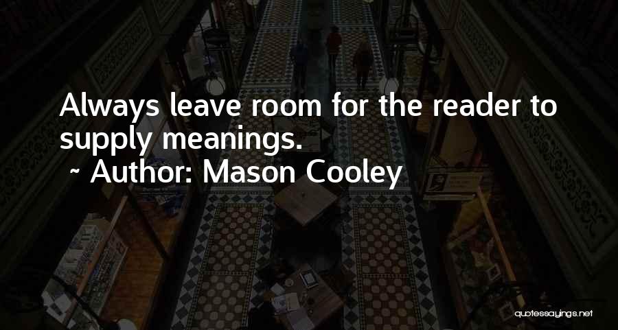 Mason Cooley Quotes: Always Leave Room For The Reader To Supply Meanings.