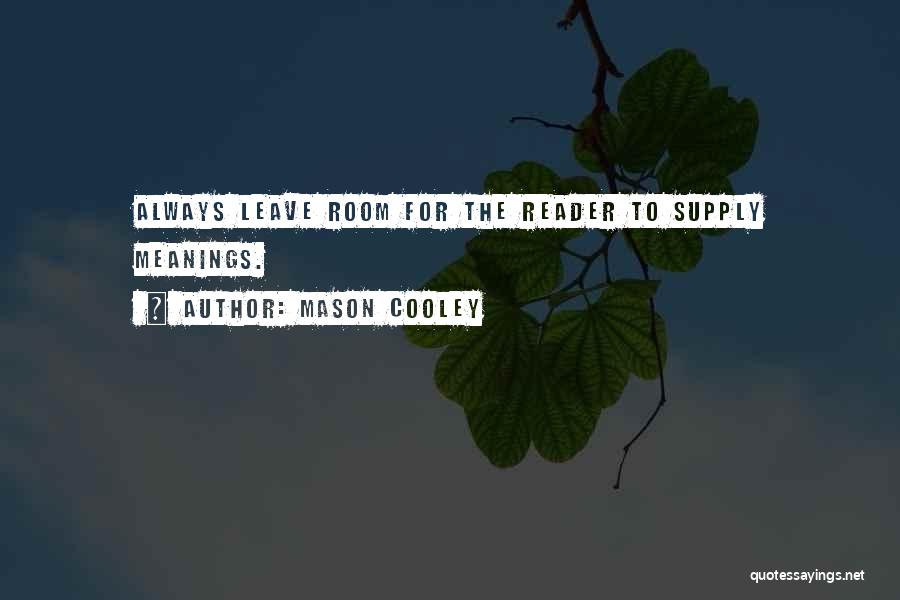 Mason Cooley Quotes: Always Leave Room For The Reader To Supply Meanings.