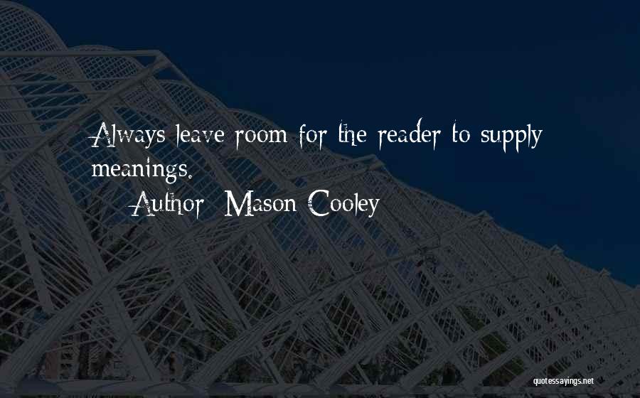 Mason Cooley Quotes: Always Leave Room For The Reader To Supply Meanings.