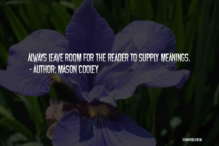 Mason Cooley Quotes: Always Leave Room For The Reader To Supply Meanings.