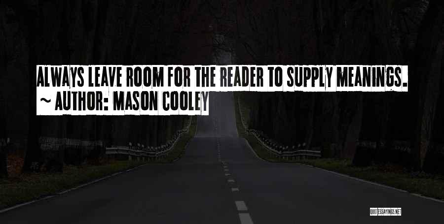 Mason Cooley Quotes: Always Leave Room For The Reader To Supply Meanings.