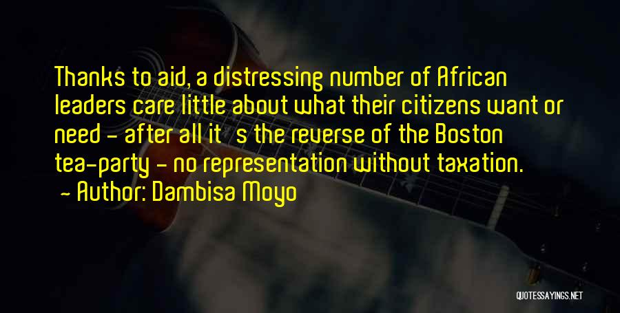 Dambisa Moyo Quotes: Thanks To Aid, A Distressing Number Of African Leaders Care Little About What Their Citizens Want Or Need - After