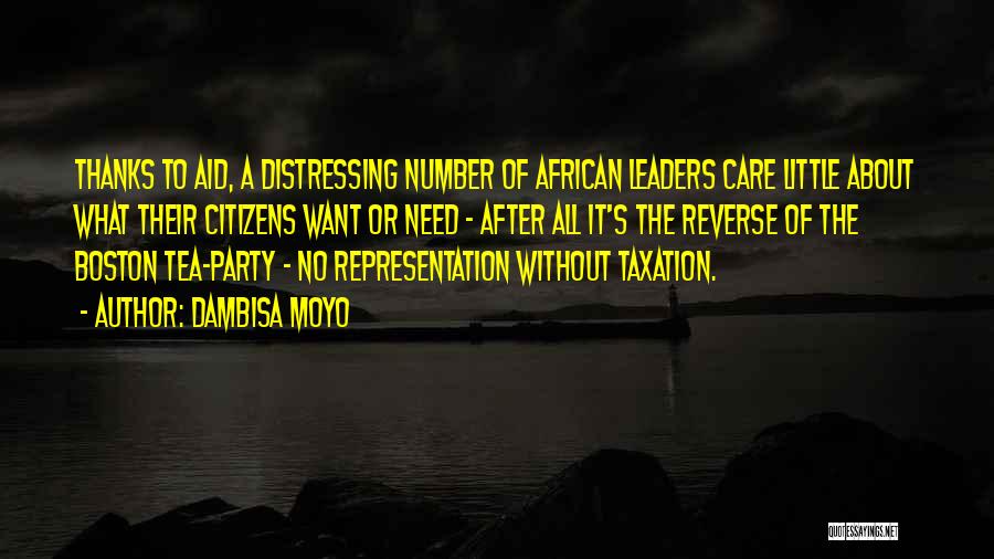 Dambisa Moyo Quotes: Thanks To Aid, A Distressing Number Of African Leaders Care Little About What Their Citizens Want Or Need - After