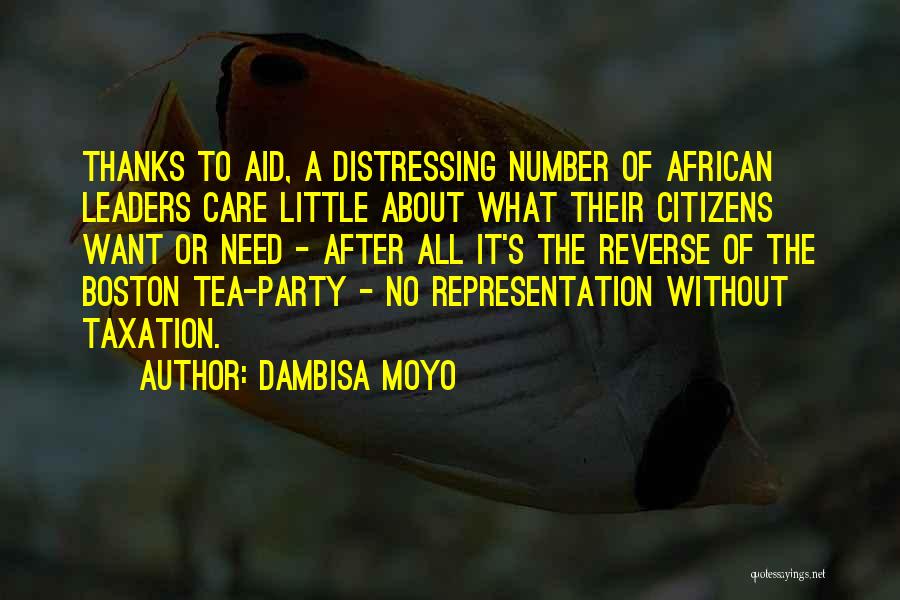 Dambisa Moyo Quotes: Thanks To Aid, A Distressing Number Of African Leaders Care Little About What Their Citizens Want Or Need - After