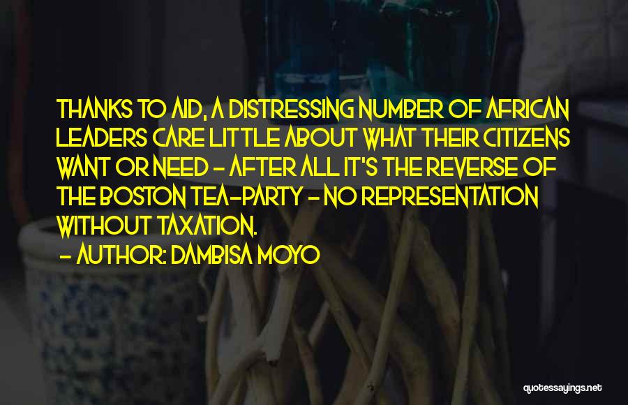 Dambisa Moyo Quotes: Thanks To Aid, A Distressing Number Of African Leaders Care Little About What Their Citizens Want Or Need - After