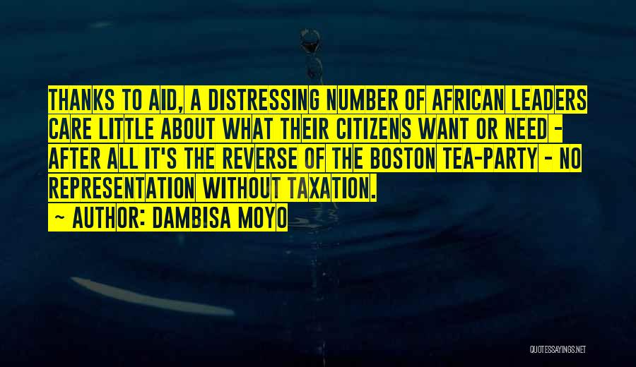 Dambisa Moyo Quotes: Thanks To Aid, A Distressing Number Of African Leaders Care Little About What Their Citizens Want Or Need - After