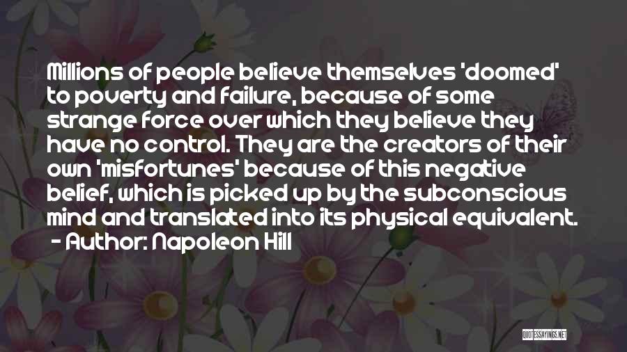 Napoleon Hill Quotes: Millions Of People Believe Themselves 'doomed' To Poverty And Failure, Because Of Some Strange Force Over Which They Believe They