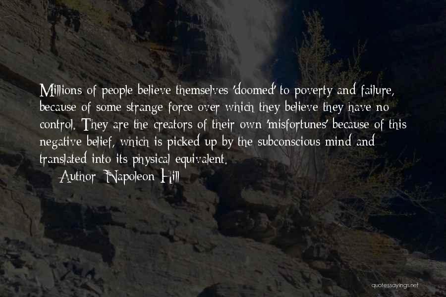 Napoleon Hill Quotes: Millions Of People Believe Themselves 'doomed' To Poverty And Failure, Because Of Some Strange Force Over Which They Believe They