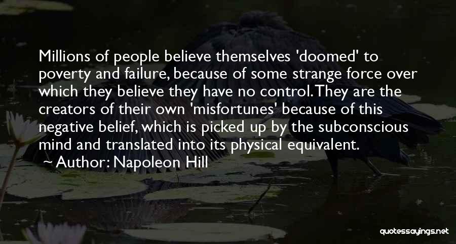 Napoleon Hill Quotes: Millions Of People Believe Themselves 'doomed' To Poverty And Failure, Because Of Some Strange Force Over Which They Believe They