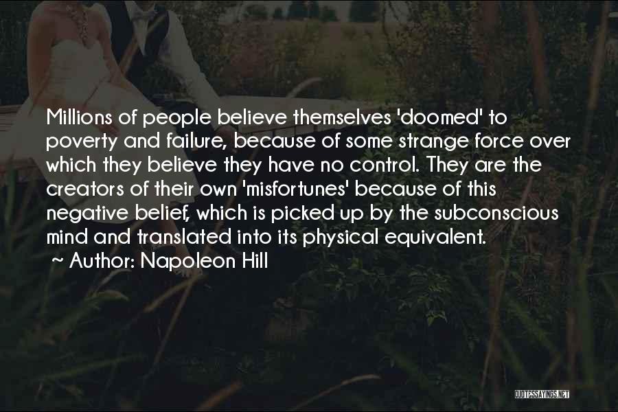 Napoleon Hill Quotes: Millions Of People Believe Themselves 'doomed' To Poverty And Failure, Because Of Some Strange Force Over Which They Believe They