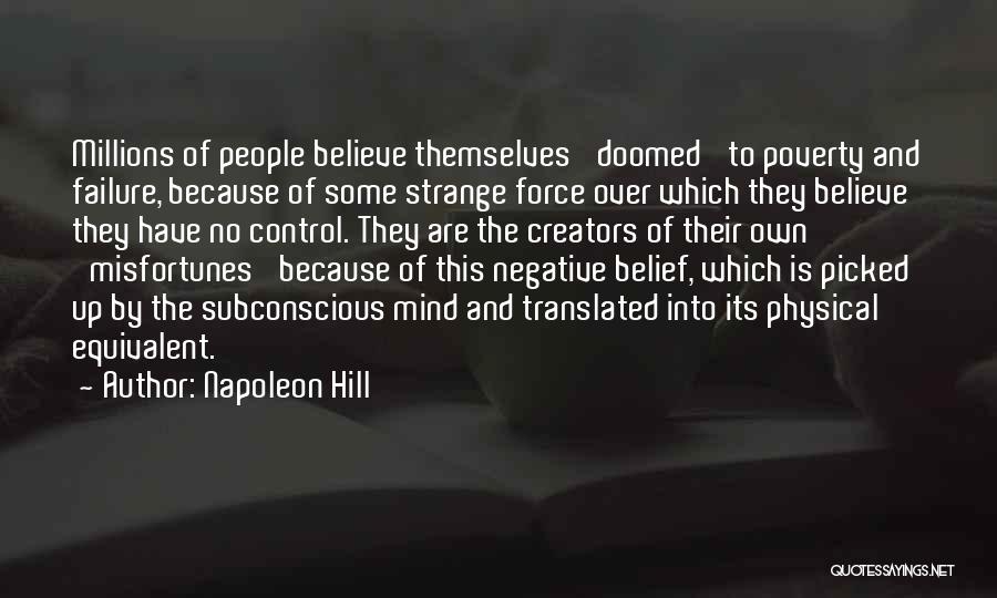 Napoleon Hill Quotes: Millions Of People Believe Themselves 'doomed' To Poverty And Failure, Because Of Some Strange Force Over Which They Believe They