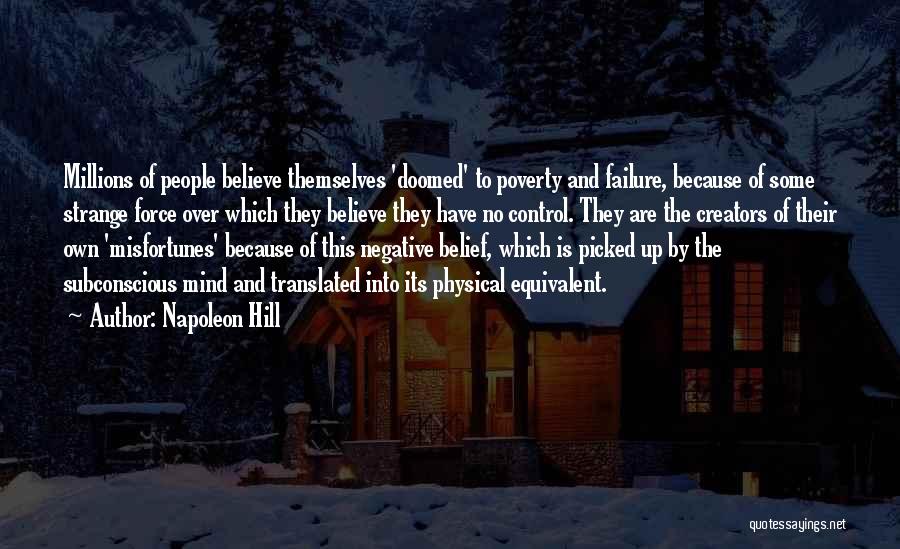 Napoleon Hill Quotes: Millions Of People Believe Themselves 'doomed' To Poverty And Failure, Because Of Some Strange Force Over Which They Believe They