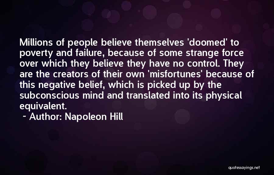 Napoleon Hill Quotes: Millions Of People Believe Themselves 'doomed' To Poverty And Failure, Because Of Some Strange Force Over Which They Believe They