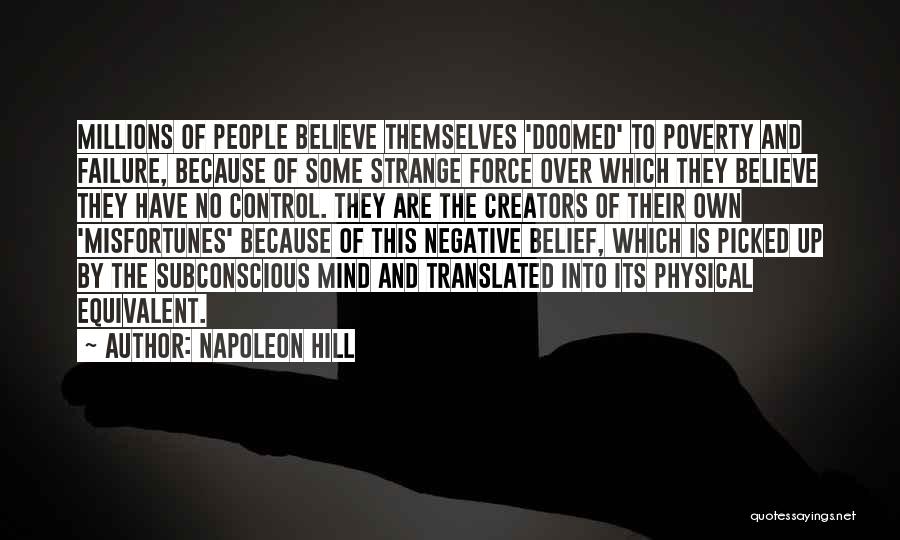 Napoleon Hill Quotes: Millions Of People Believe Themselves 'doomed' To Poverty And Failure, Because Of Some Strange Force Over Which They Believe They