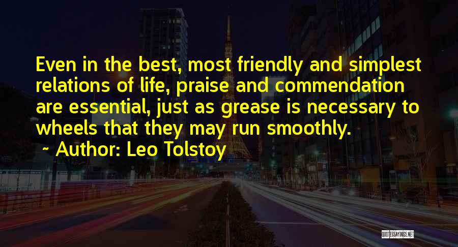 Leo Tolstoy Quotes: Even In The Best, Most Friendly And Simplest Relations Of Life, Praise And Commendation Are Essential, Just As Grease Is