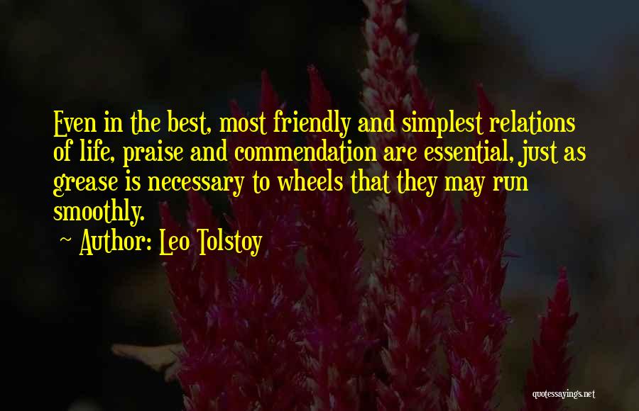 Leo Tolstoy Quotes: Even In The Best, Most Friendly And Simplest Relations Of Life, Praise And Commendation Are Essential, Just As Grease Is