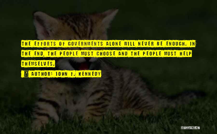 John F. Kennedy Quotes: The Efforts Of Governments Alone Will Never Be Enough. In The End, The People Must Choose And The People Must