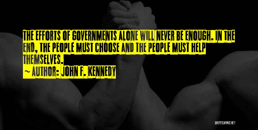 John F. Kennedy Quotes: The Efforts Of Governments Alone Will Never Be Enough. In The End, The People Must Choose And The People Must