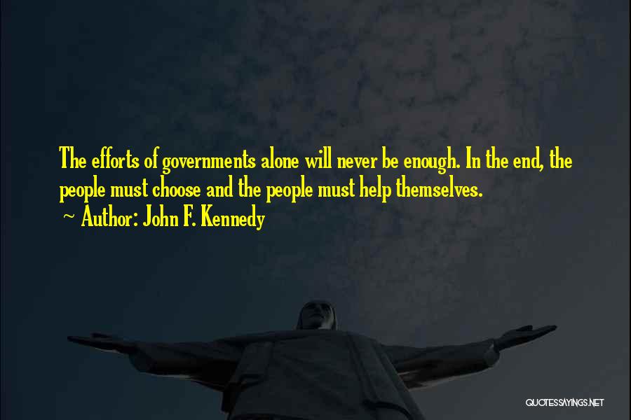 John F. Kennedy Quotes: The Efforts Of Governments Alone Will Never Be Enough. In The End, The People Must Choose And The People Must