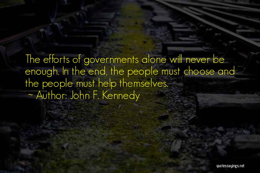 John F. Kennedy Quotes: The Efforts Of Governments Alone Will Never Be Enough. In The End, The People Must Choose And The People Must