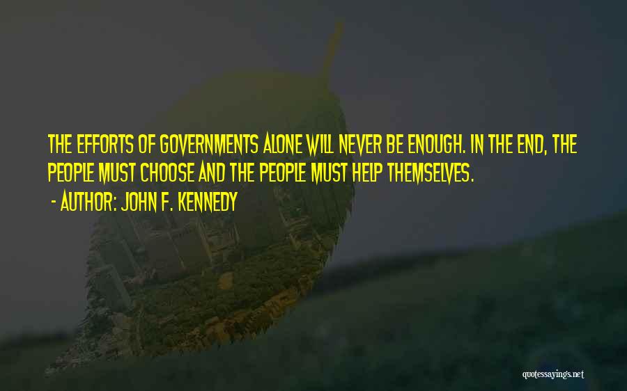 John F. Kennedy Quotes: The Efforts Of Governments Alone Will Never Be Enough. In The End, The People Must Choose And The People Must