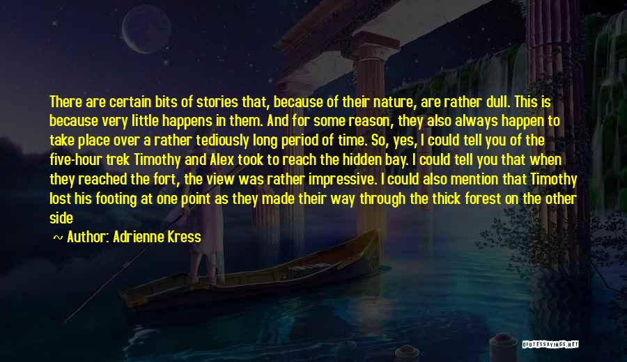 Adrienne Kress Quotes: There Are Certain Bits Of Stories That, Because Of Their Nature, Are Rather Dull. This Is Because Very Little Happens