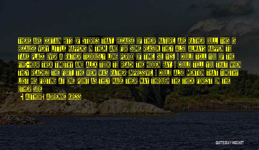 Adrienne Kress Quotes: There Are Certain Bits Of Stories That, Because Of Their Nature, Are Rather Dull. This Is Because Very Little Happens