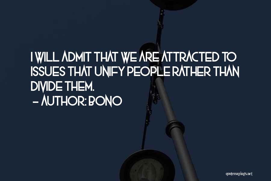 Bono Quotes: I Will Admit That We Are Attracted To Issues That Unify People Rather Than Divide Them.