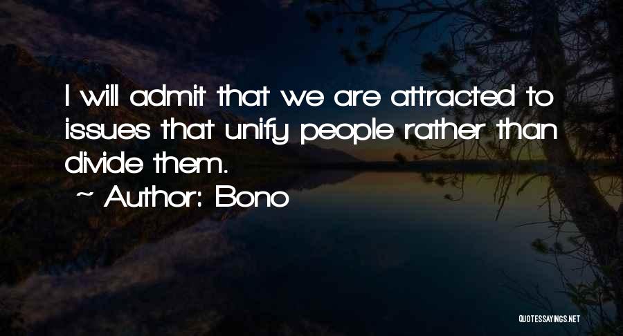Bono Quotes: I Will Admit That We Are Attracted To Issues That Unify People Rather Than Divide Them.