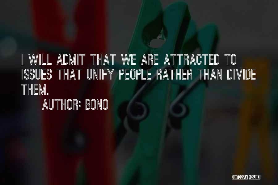 Bono Quotes: I Will Admit That We Are Attracted To Issues That Unify People Rather Than Divide Them.