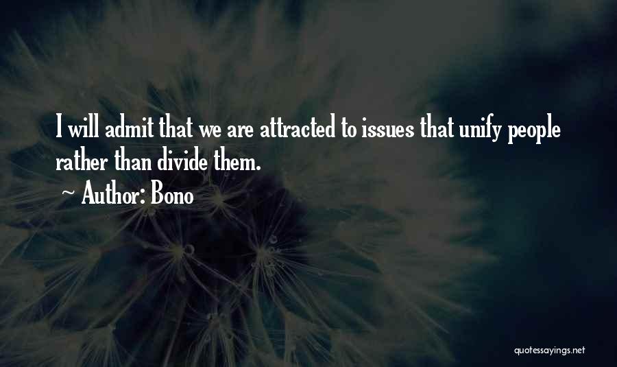 Bono Quotes: I Will Admit That We Are Attracted To Issues That Unify People Rather Than Divide Them.