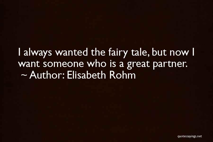 Elisabeth Rohm Quotes: I Always Wanted The Fairy Tale, But Now I Want Someone Who Is A Great Partner.