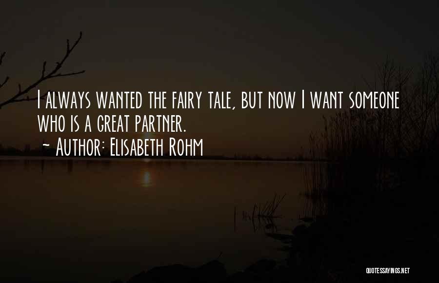 Elisabeth Rohm Quotes: I Always Wanted The Fairy Tale, But Now I Want Someone Who Is A Great Partner.