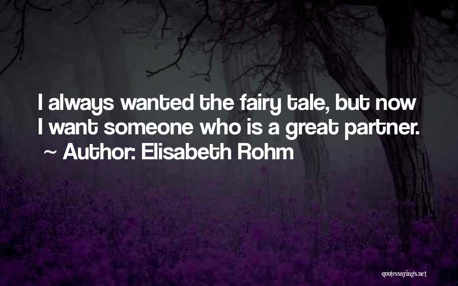 Elisabeth Rohm Quotes: I Always Wanted The Fairy Tale, But Now I Want Someone Who Is A Great Partner.