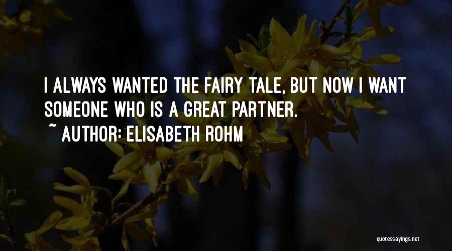 Elisabeth Rohm Quotes: I Always Wanted The Fairy Tale, But Now I Want Someone Who Is A Great Partner.