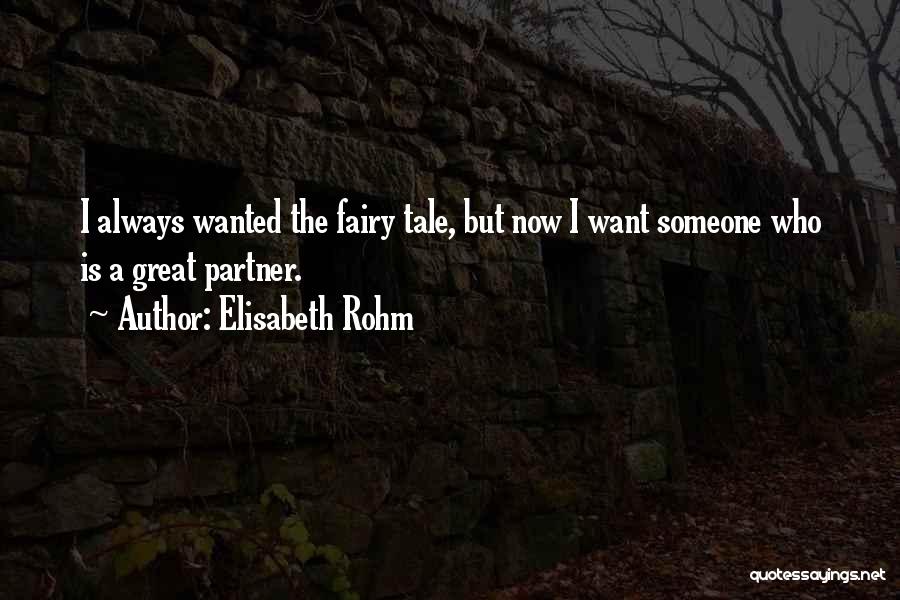 Elisabeth Rohm Quotes: I Always Wanted The Fairy Tale, But Now I Want Someone Who Is A Great Partner.